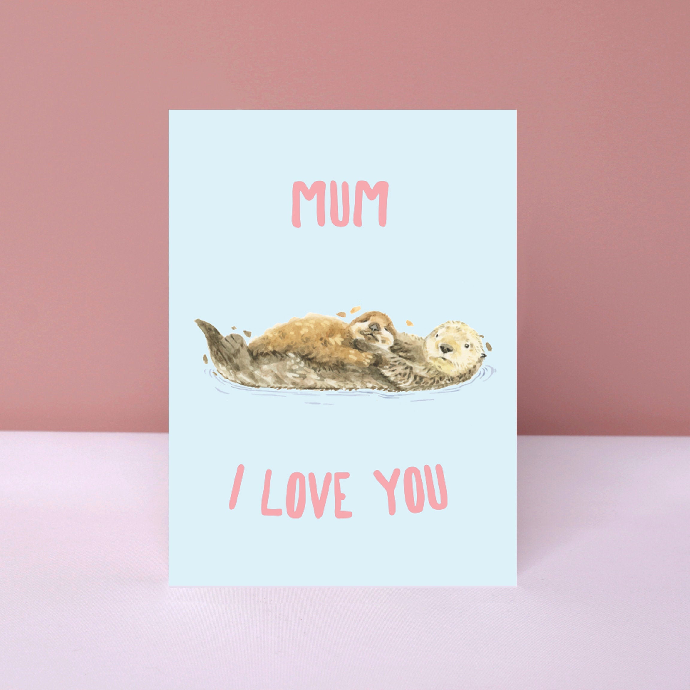 Mum I Love You, Otter Card for Mothers Day, Mum's Birthday